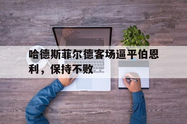 关于哈德斯菲尔德客场逼平伯恩利，保持不败的信息
